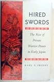 Hired Swords: The Rise of Private Warrior Power in Early Japan