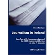 Journalism in Ireland - How Two Irish Newspapers Covered the 1960 Presidential Election of John F. Kennedy by  Dave Ferman