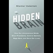 The Hidden Brain: How Our Unconscious Minds Elect Presidents, Control Markets, Wage Wars, and Save Our Lives | [Shankar Vedantam]