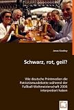 Schwarz, rot, geil?: Wie deutsche Printmedien die Patriotismusdebatte während der Fußball-Weltmeisterschaft 2006 interpretiert haben