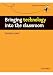 Bringing
technology
into
the
classroom:
A
practical,
non-technical
guide
to
technology
and
how
to
use
it
in
the
classroom