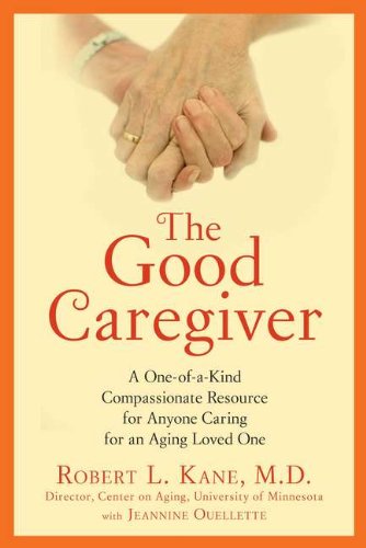 the good caregiver a one of a kind compassionate resource for anyone caring for an aging loved one