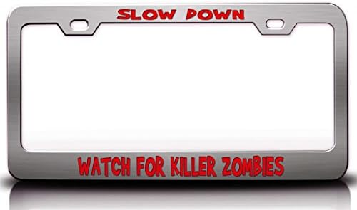 SLOW DOWN ! WATCH FOR KILLER ZOMBIES Zombie Steel Metal Licesne Plate Frame Chrome
