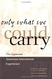 Only What We Could Carry: The Japanese American Internment Experience