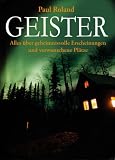 Geister: Alles �ber geheimnisvolle Erscheinungen und verwunschene Pl�tze - Paul Roland