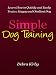 Simple Dog Training - Learn How to Quickly and Easily Train a Happy and Obedient Dog