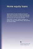 Home equity loans: Hearing before the Subcommittee on Consumer Affairs of the Committee on Banking, Housing, and Urban Affairs, United States Senate, One ... for consumers over other forms of credit