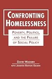 Confronting homelessness : poverty, politics, and the failure of social policy