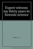 Expert witness : my thirty years in forensic science