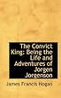 The Convict King: Being the Life and Adventures of Jorgen Jorgenson
