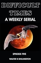 Difficult Times - A Weekly Serial - Episode Five-From Free Kindle Books Library Click to Download Free Kindle Book -> Difficult Times - A Weekly Serial - Episode Five
