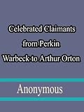 Celebrated Claimants from Perkin Warbeck to Arthur Orton
