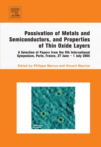 Passivation of Metals and Semiconductors, and Properties of Thin Oxide Layers: A Selection of Papers from the 9th International Symposium, Paris, France, 27 June - 1 July 2005