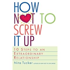 How Not to Screw it up: 10 Steps to an Extraordinary Relationship