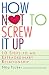 Search : How Not to Screw It Up: 10 Steps to an Extraordinary Relationship