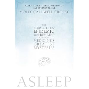 Asleep: The Forgotten Epidemic that Remains One of Medicine's Greatest Mysteries