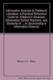 Information sources in children's literature : a practical reference guide for children's librarians, elementary school teachers, and students of children's literature