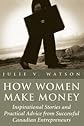 How Women Make Money: Inspirational Stories and Practical Advice from Canadian Women