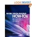 Adobe Digital Imaging How-Tos: 100 Essential Techniques for Photoshop CS5, Lightroom 3, and Camera Raw 6