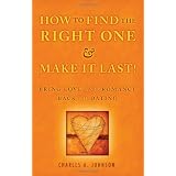 How to Find the Right One and Make it Last! - Bring Love and Romance Back to Dating