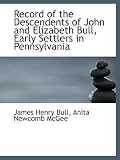 Record of the Descendents of John and Elizabeth Bull, Early Settlers in Pennsylvania