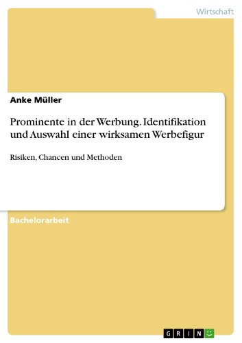 Prominente in der Werbung. Identifikation und Auswahl einer wirksamen Werbefigur: Risiken, Chancen und Methoden (German Edition)