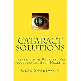 cataract solutions prevention  reversal via accelerated self healing natural eye  vision care volume 4