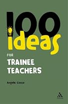 100 Ideas for Trainee Teachers (Continuum One Hundreds)