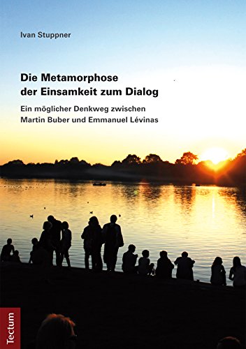 Die Metamorphose der Einsamkeit zum Dialog: Ein möglicher Denkweg zwischen Martin Buber und Emmanuel Lévinas (German Edition)