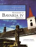 Bavaria IV - Regierungsbezirk Oberpfalz (Map Guide to German Parish Registers, Volume 17)