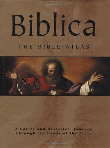 biblica the bible atlas a social and historical journey through the lands of the bible