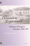 Colonialism Experienced: Vietnamese Writings on Colonialism, 1900-1931