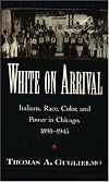 White on Arrival: Italians, Race, Color, and Power in Chicago, 1890-1945