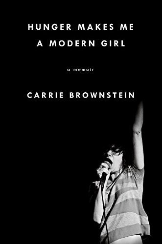 Hunger Makes Me a Modern Girl: A Memoir by Brownstein, Carrie(October 27, 2015) Hardcover