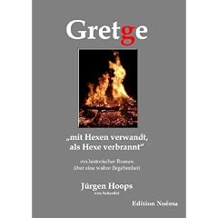 Gretge. "mit Hexen verwandt, als Hexe verbrannt": Ein historischer Roman �ber eine wahre Begebenheit