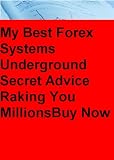 My Best Forex System Underground Secret Advice Raking You Millions - Buy Now