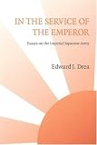 In the Service of the Emperor: Essays on the Imperial Japanese Army (Studies in War, Society, and the Militar)
