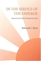 In the Service of the Emperor: Essays on the Imperial Japanese Army (Studies in War, Society, and the Militar)