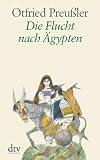 Die Flucht nach &Auml;gypten: K&ouml;niglich b&ouml;hmischer Teil - Otfried Preu&szlig;ler