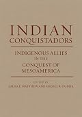 Indian Conquistadors: Indigenous Allies in the Conquest of Mesoamerica