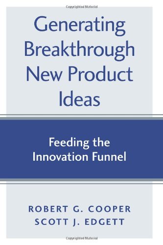 Generating Breakthrough New Product Ideas: Feeding the Innovation Funnel Generating Breakthrough New Product Ideas: Feeding the Innovation Funnel