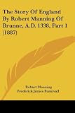 The Story Of England By Robert Manning Of Brunne, A.D. 1338, Part 1 (1887)