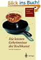 Die letzten Geheimnisse der Kochkunst: Hintergr�nde - Rezepte - Experimente
