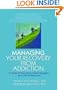 Managing Your Recovery from Addiction: A Guide for Executives, Senior Managers, and Other Professionals