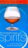 The Complete Book of Spirits: A Guide to Their History, Production, and Enjoyment