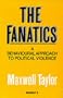 FANATICS--THE: Behavioural Approach to Political Violence