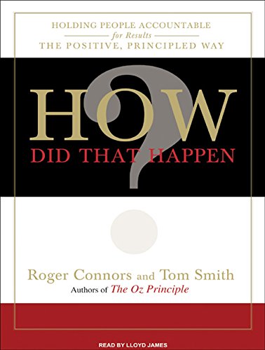 How Did That Happen?: Holding People Accountable for Results the Positive, Principled Way