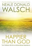 Happier than God: Turn Ordinary Life into an Extraordinary Experience