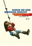Warum Ihr Kind Bewegung braucht: Optimale Entwicklung f&ouml;rdern - von Anfang an - Sally Goddard Blythe