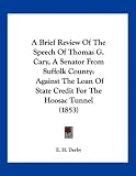 A Brief Review Of The Speech Of Thomas G. Cary, A Senator From Suffolk County: Against The Loan Of State Credit For The Hoosac Tunnel (1853)